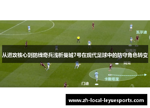 从进攻核心到防线奇兵浅析曼城7号在现代足球中的防守角色转变