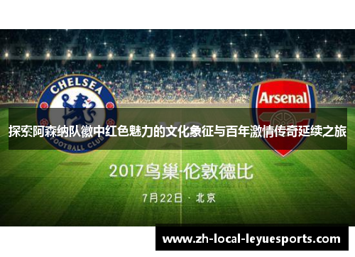 探索阿森纳队徽中红色魅力的文化象征与百年激情传奇延续之旅