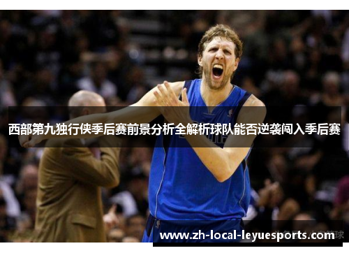 西部第九独行侠季后赛前景分析全解析球队能否逆袭闯入季后赛