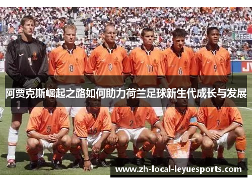 阿贾克斯崛起之路如何助力荷兰足球新生代成长与发展