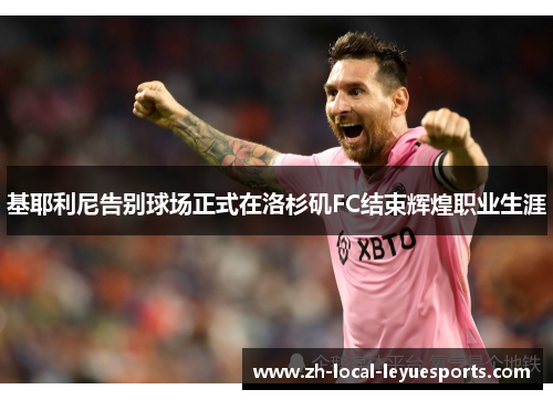 基耶利尼告别球场正式在洛杉矶FC结束辉煌职业生涯 基耶利尼告别球场正式在洛杉矶FC结束辉煌职业生涯