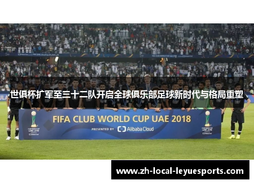 世俱杯扩军至三十二队开启全球俱乐部足球新时代与格局重塑 世俱杯扩军至三十二队开启全球俱乐部足球新时代与格局重塑